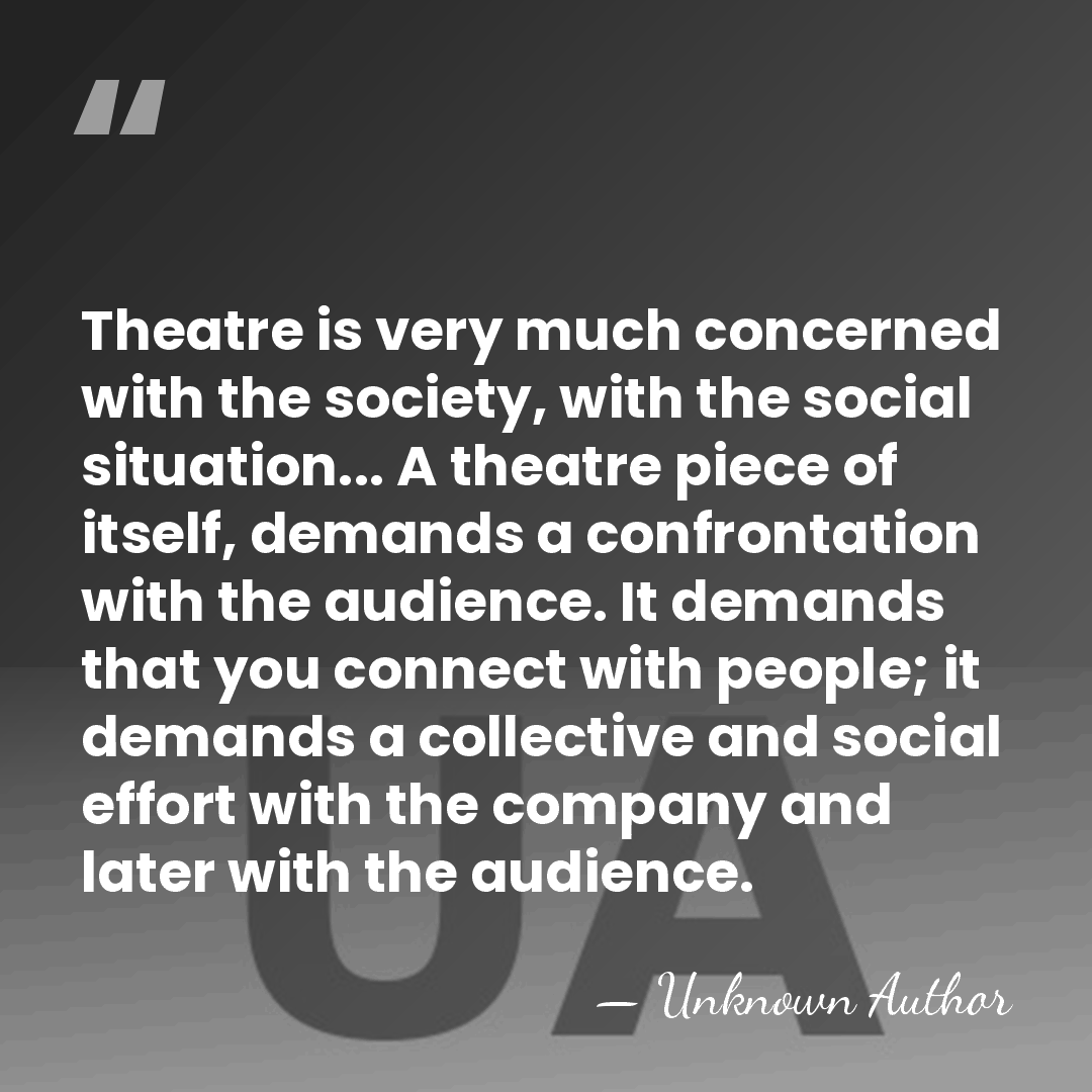 Theatre is very much concerned with the society, with the social situation...&hellip; - Unknown Author