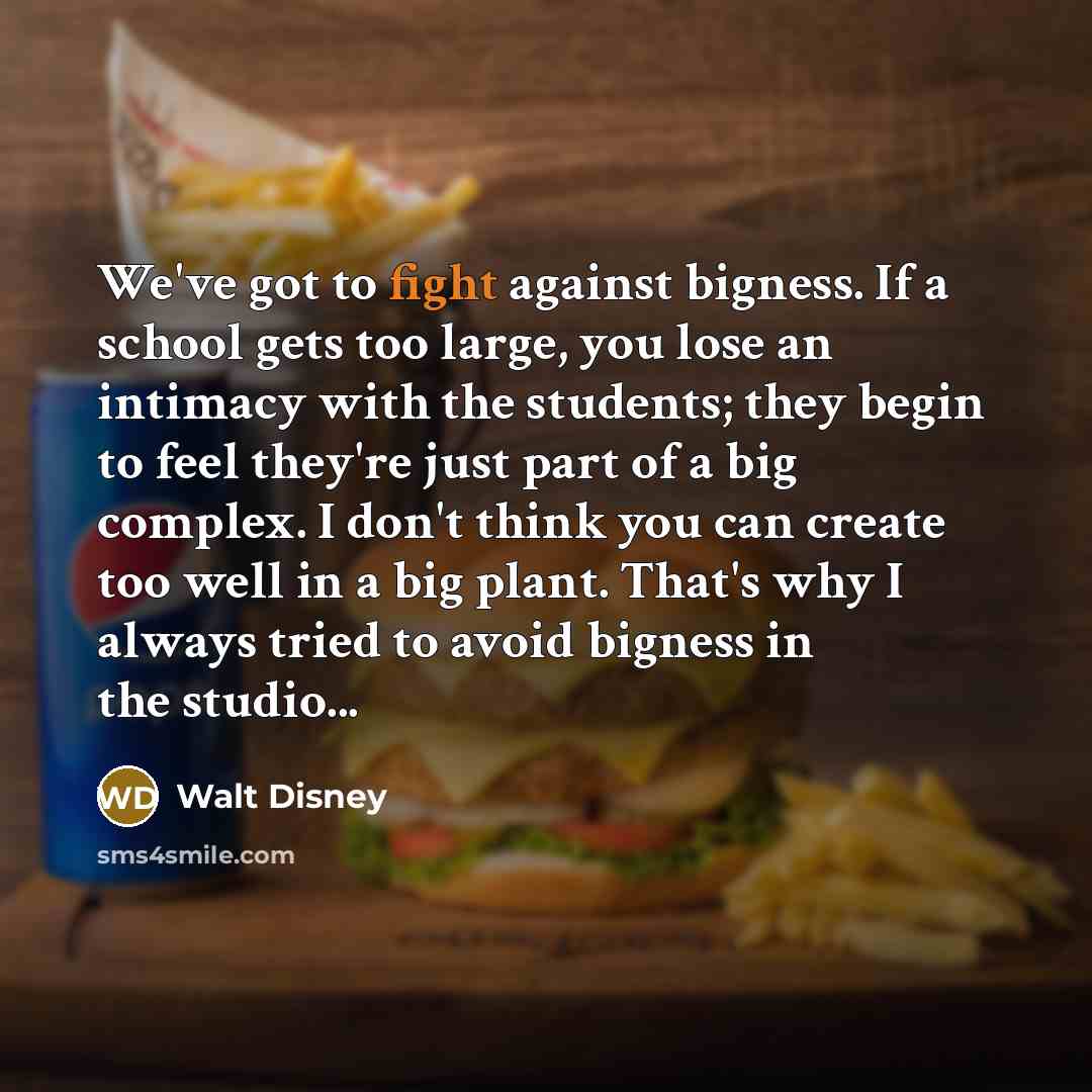 “We've got to fight against bigness. If a school gets…” quote by Walt Disney