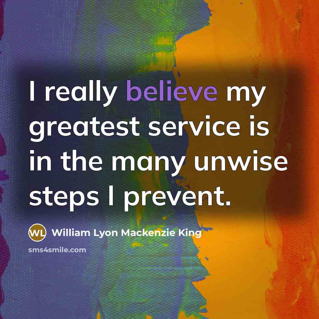 “I really believe my greatest service is in the many…” quote by William Lyon Mackenzie King