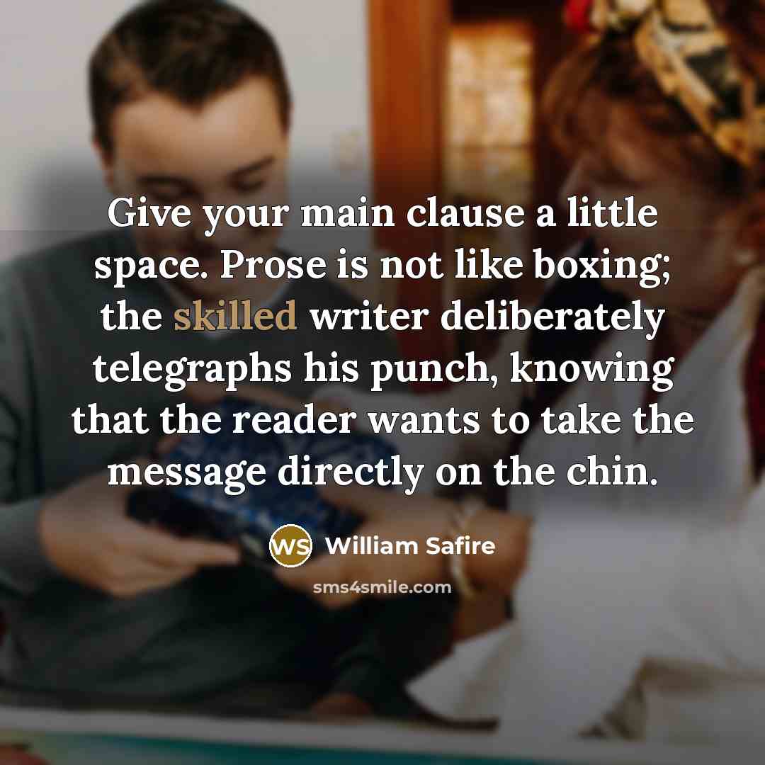 “Give your main clause a little space. Prose is not…” quote by William Safire