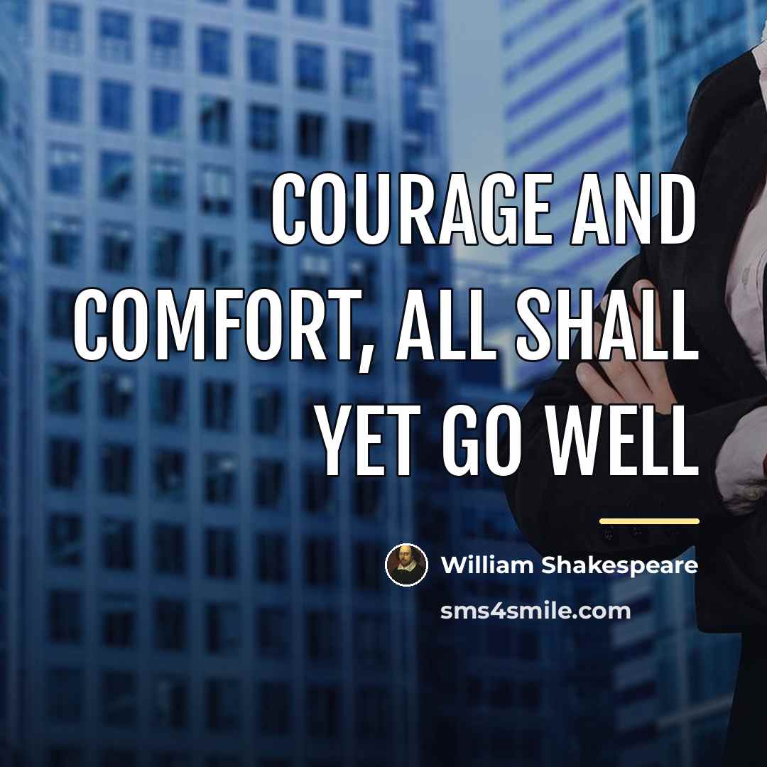 “Courage and comfort, all shall yet go well…” quote by William Shakespeare
