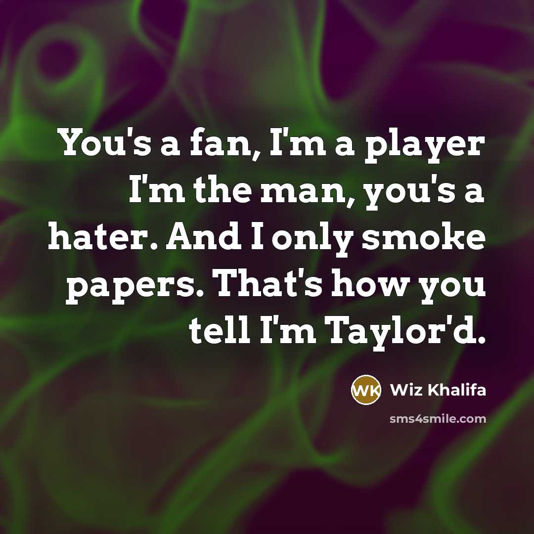 “You's a fan, I'm a player I'm the man, you's…” quote by Wiz Khalifa