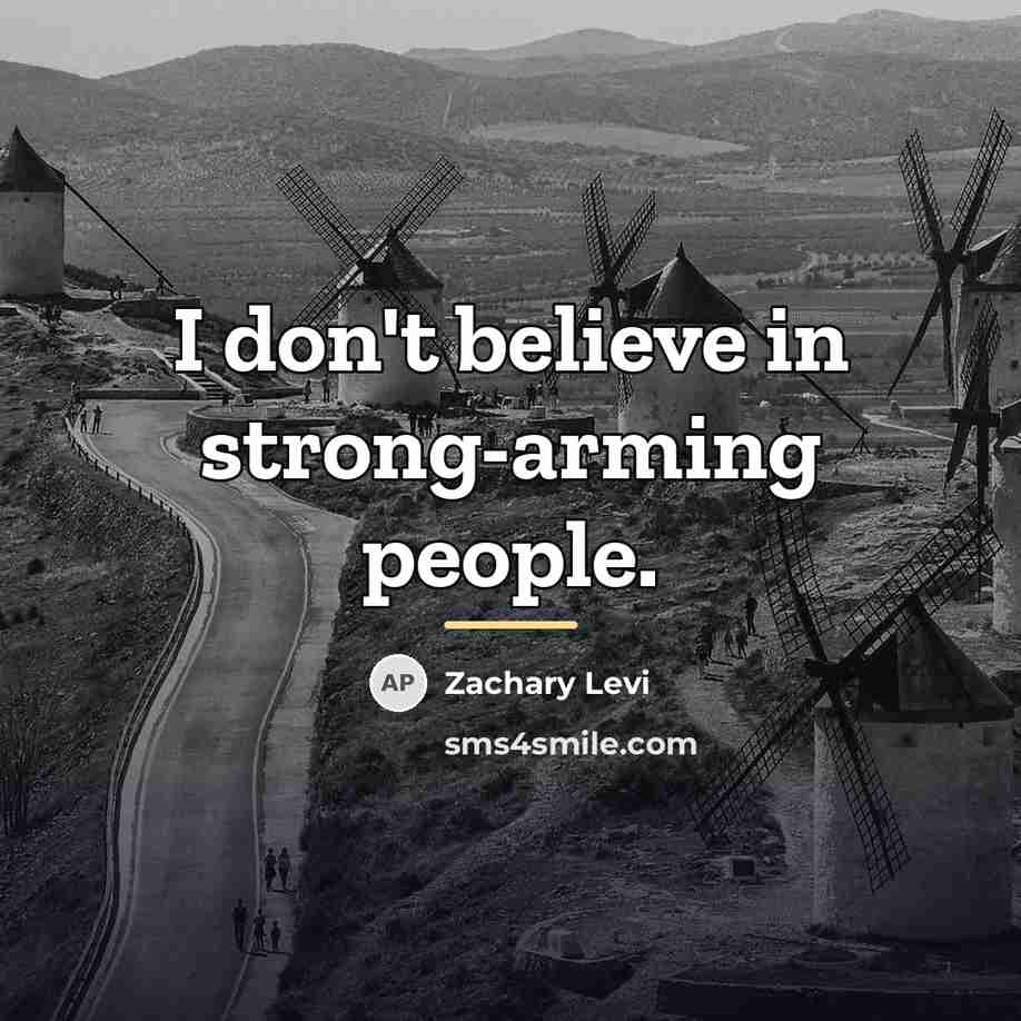 “I don't believe in strong-arming people.…” quote by Zachary Levi