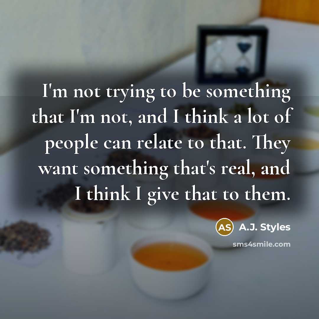 “I'm not trying to be something that I'm not, and…” quote by A.J. Styles