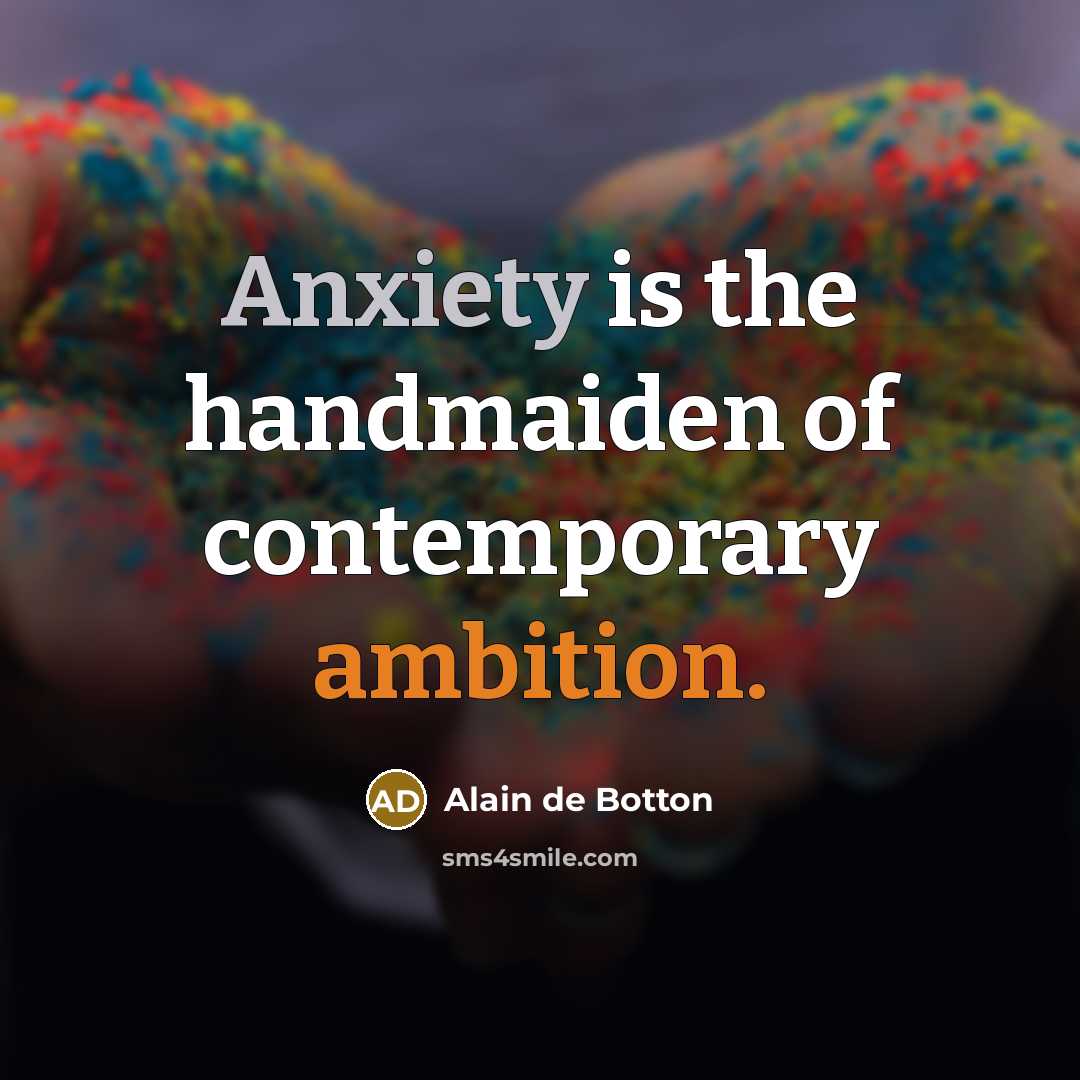 “Anxiety is the handmaiden of contemporary ambition.…” quote by Alain de Botton