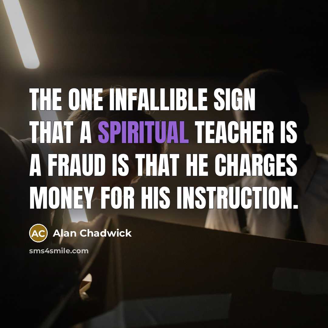 “The one infallible sign that a spiritual teacher is a…” quote by Alan Chadwick