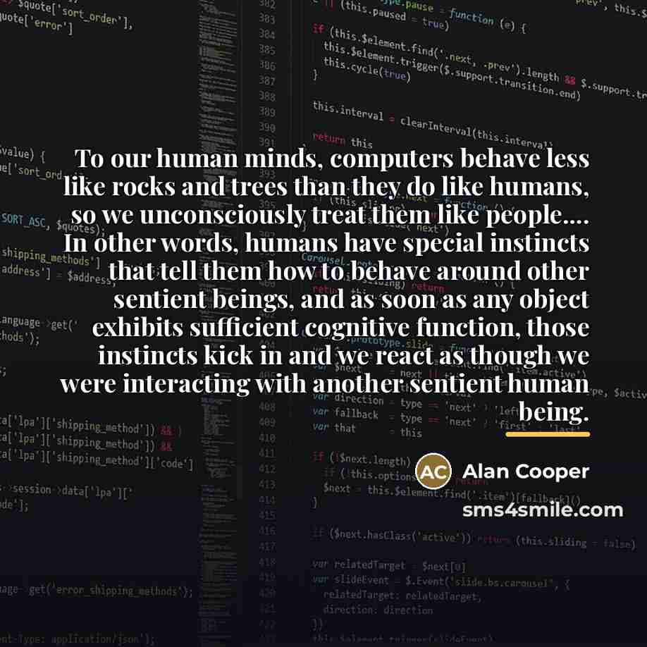 “To our human minds, computers behave less like rocks and…” quote by Alan Cooper