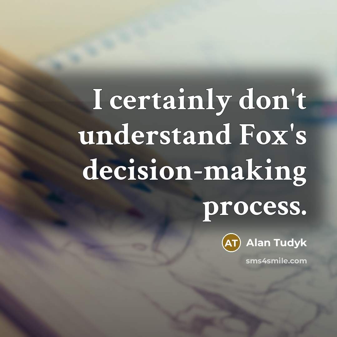 “I certainly don't understand Fox's decision-making process.…” quote by Alan Tudyk
