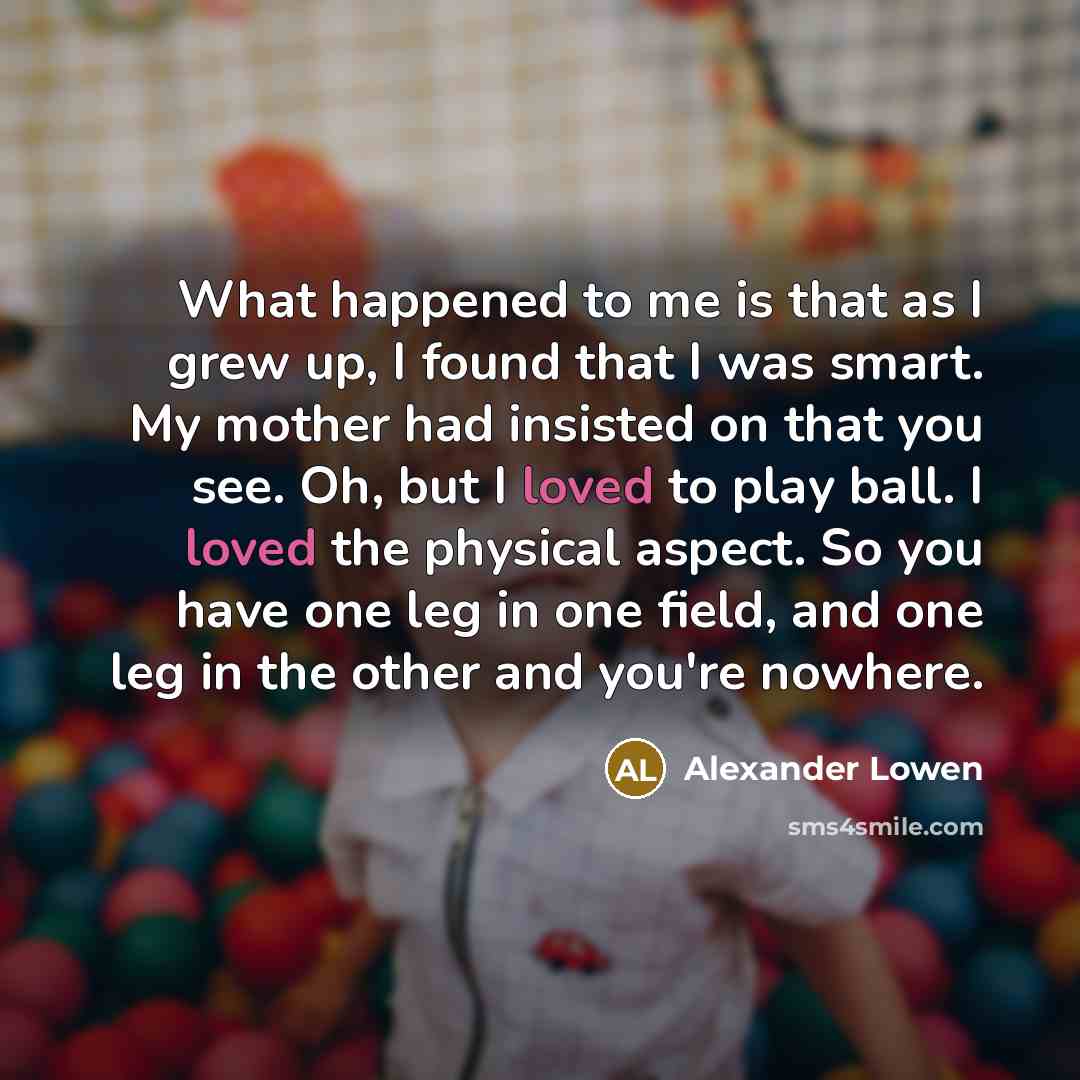 “What happened to me is that as I grew up,…” quote by Alexander Lowen