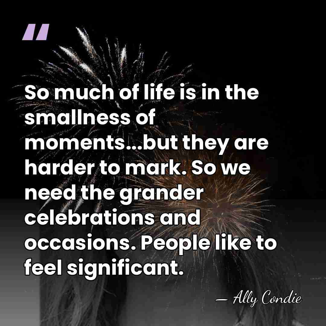 So much of life is in the smallness of moments...but they are&hellip; - Ally Condie