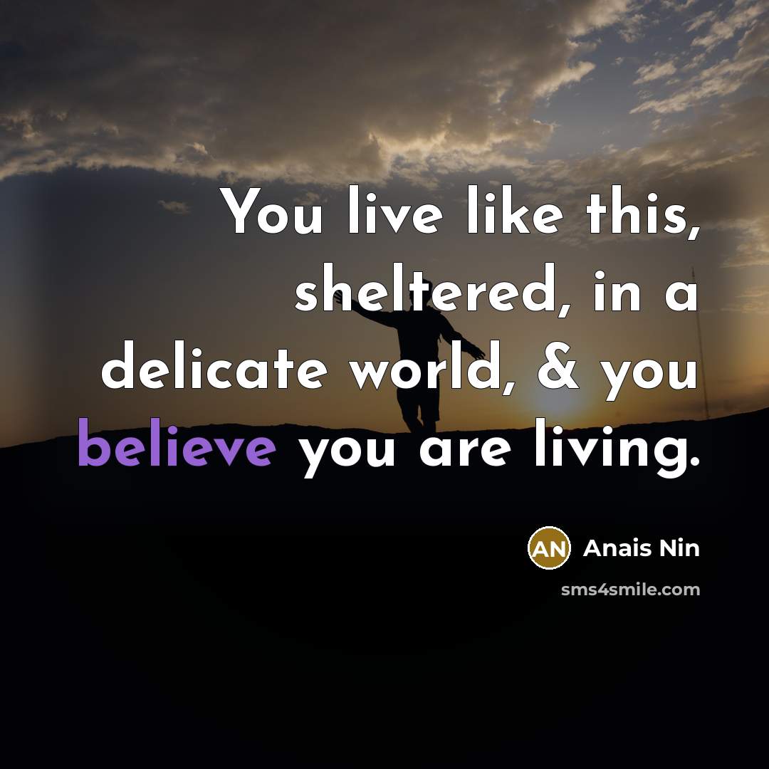 “You live like this, sheltered, in a delicate world, &…” quote by Anais Nin