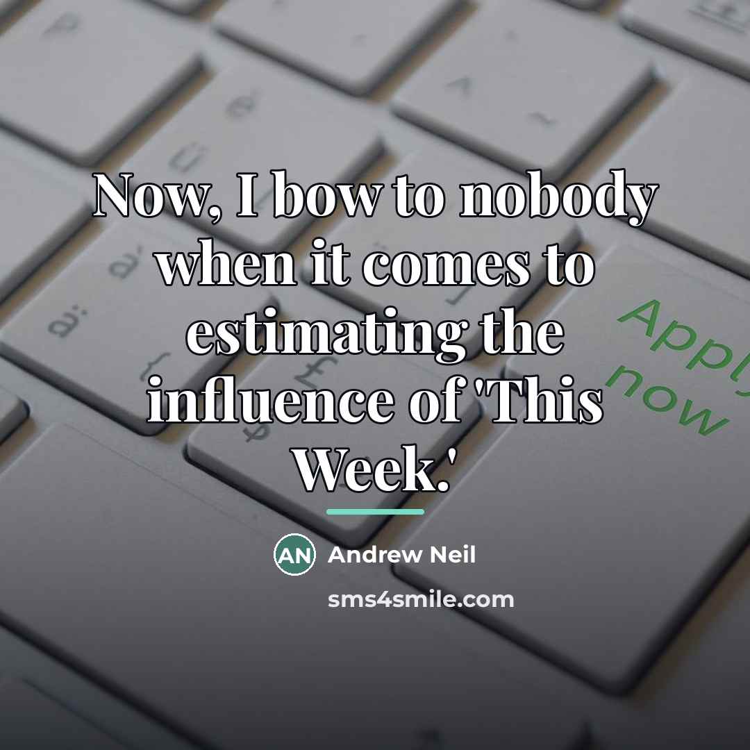 “Now, I bow to nobody when it comes to estimating…” quote by Andrew Neil
