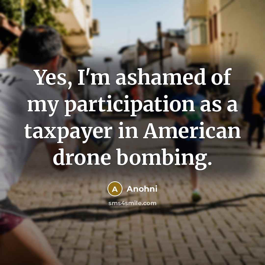 “Yes, I'm ashamed of my participation as a taxpayer in…” quote by Anohni