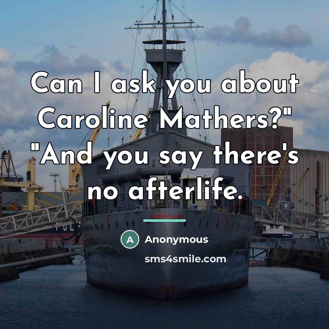 “Can I ask you about Caroline Mathers?" "And you say…” quote by Anonymous