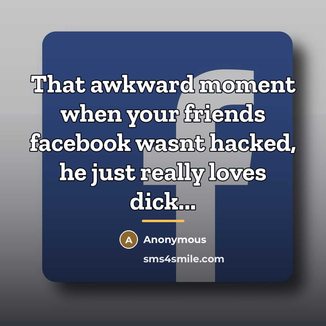 “That awkward moment when your friends facebook wasnt hacked, he…” quote by Anonymous