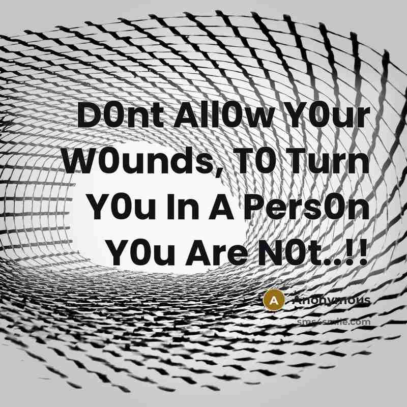 “D0nt All0w Y0ur W0unds, T0 Turn Y0u In A Pers0n…” quote by Anonymous