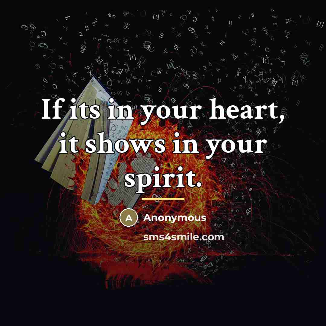 “If its in your heart, it shows in your spirit.…” quote by Anonymous
