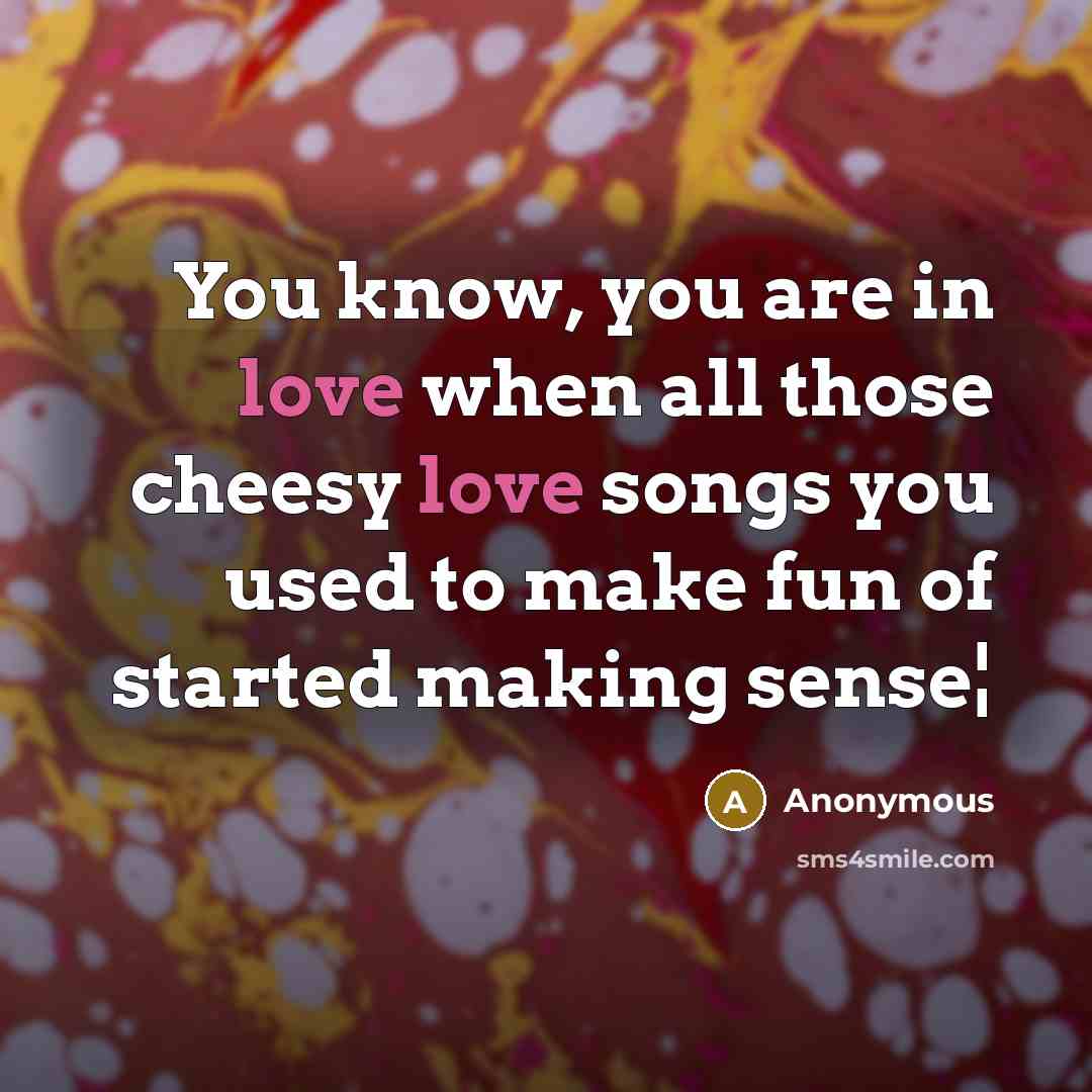 “You know, you are in love when all those cheesy…” quote by Anonymous