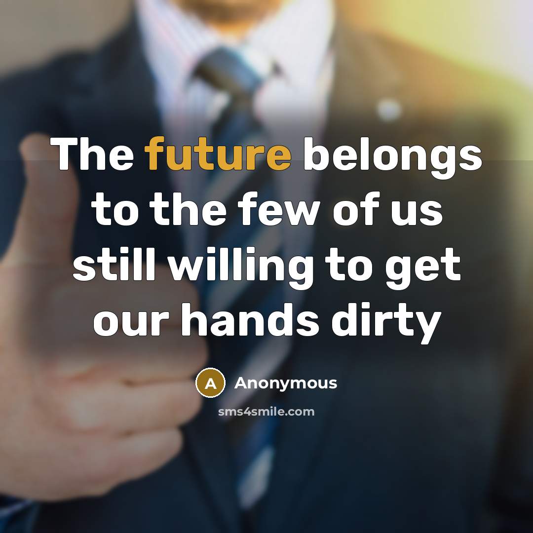 “The future belongs to the few of us still willing…” quote by Anonymous