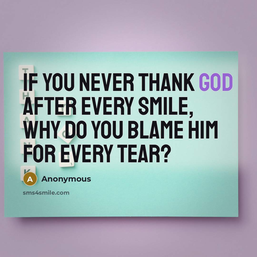 “If you never thank God after every smile, why do…” quote by Anonymous
