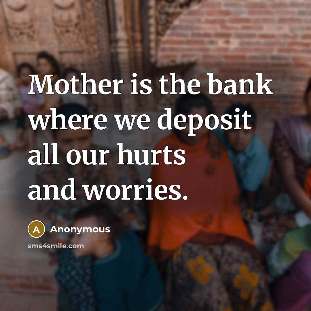 “Mother is the bank where we deposit all our hurts…” quote by Anonymous
