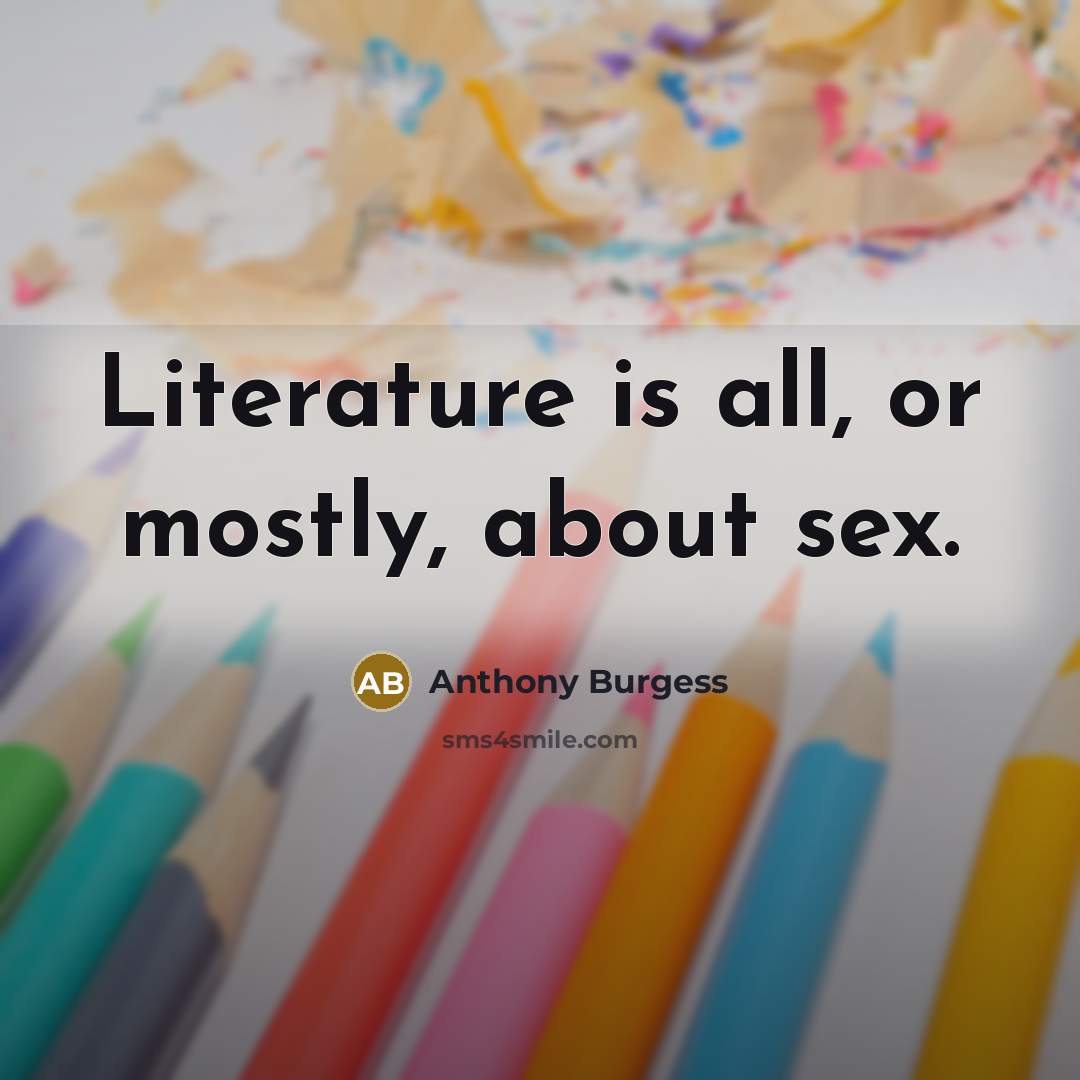 “Literature is all, or mostly, about sex.…” quote by Anthony Burgess