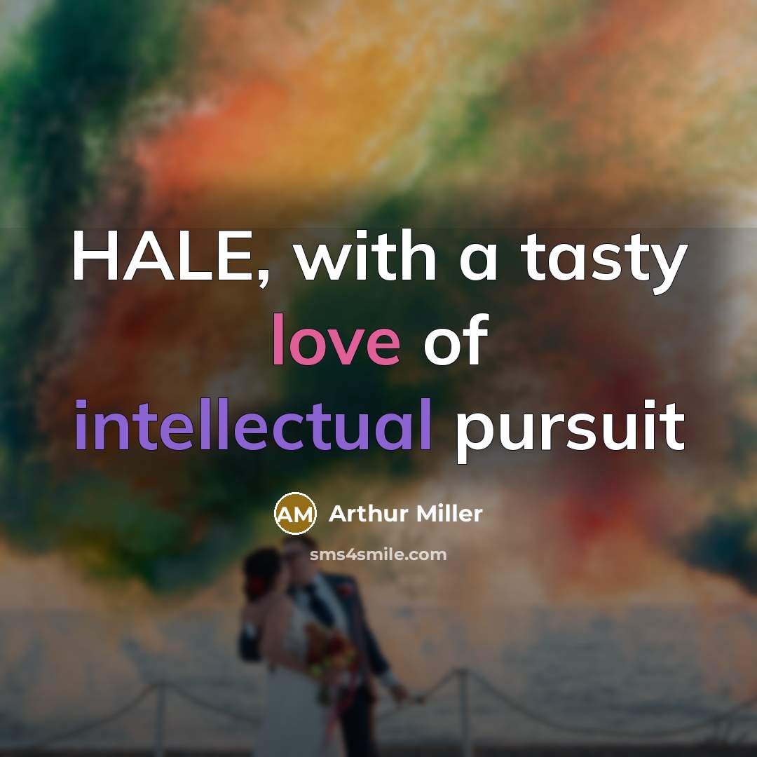 “HALE, with a tasty love of intellectual pursuit…” quote by Arthur Miller