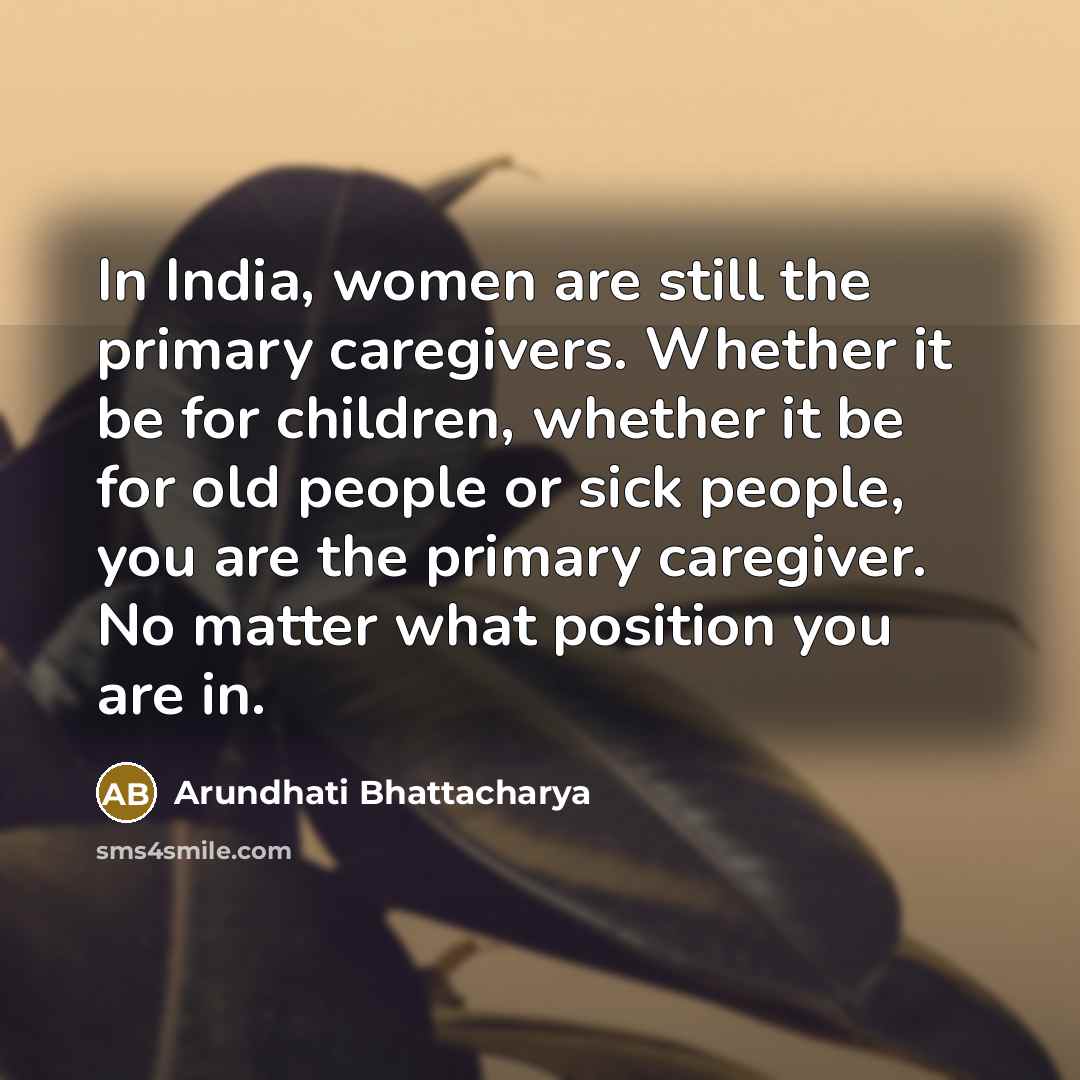 “In India, women are still the primary caregivers. Whether it…” quote by Arundhati Bhattacharya