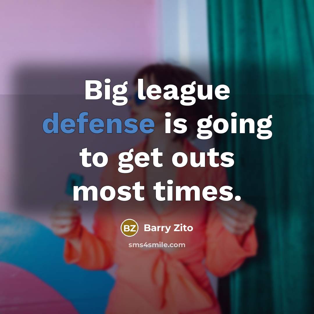 “Big league defense is going to get outs most times.…” quote by Barry Zito