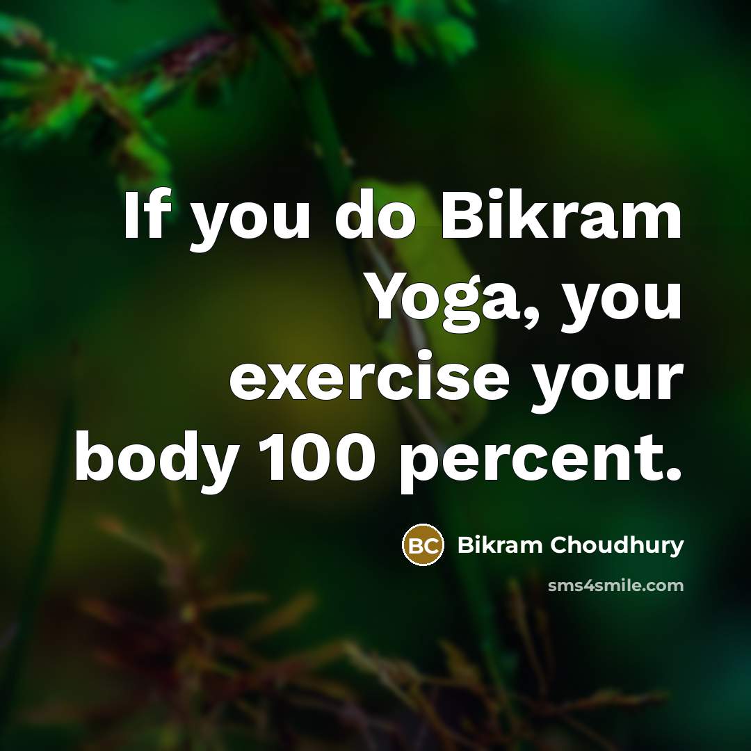 “If you do Bikram Yoga, you exercise your body 100…” quote by Bikram Choudhury