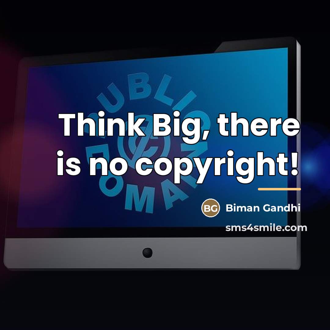 “Think Big, there is no copyright!…” quote by Biman Gandhi