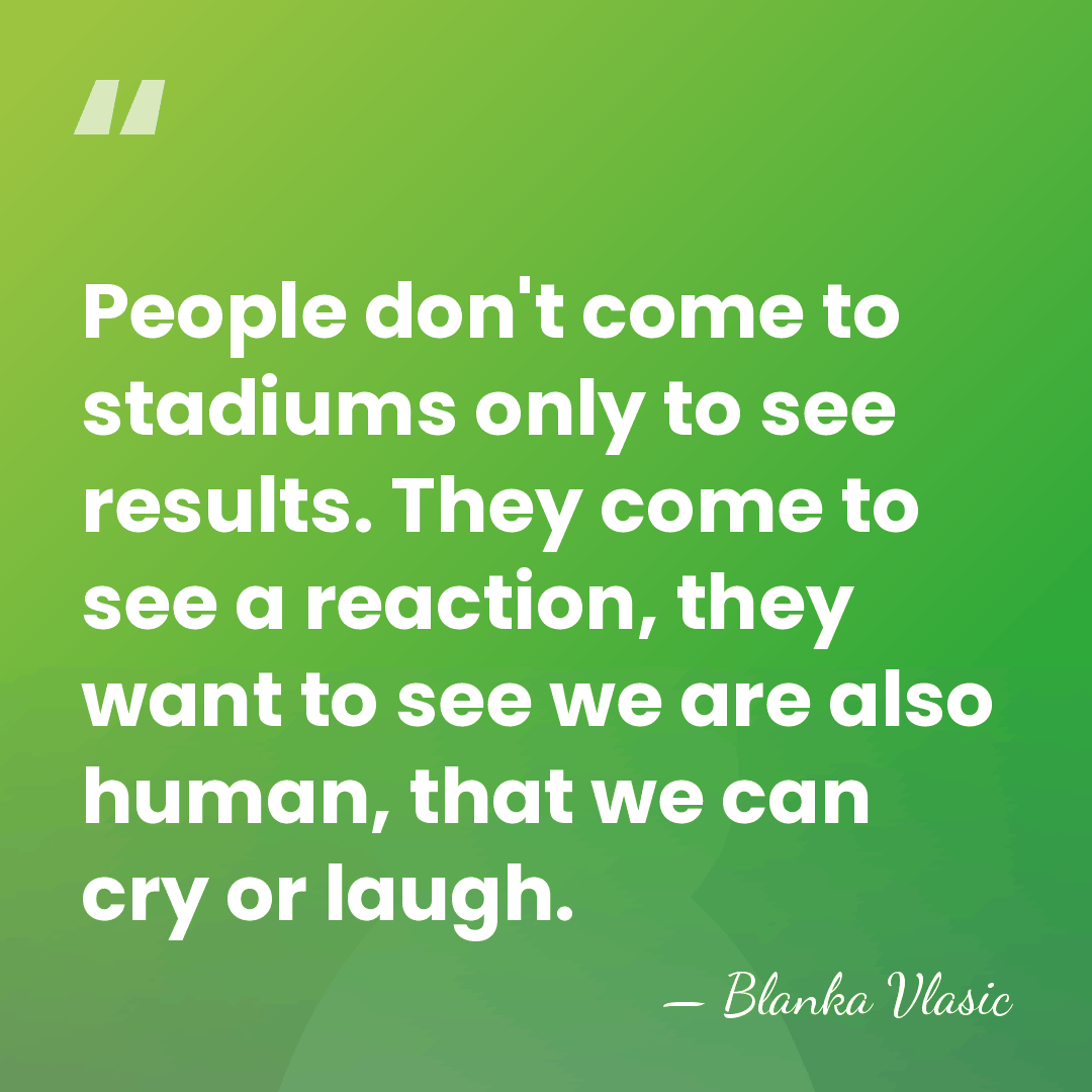 People don't come to stadiums only to see results. They come to&hellip; - Blanka Vlasic