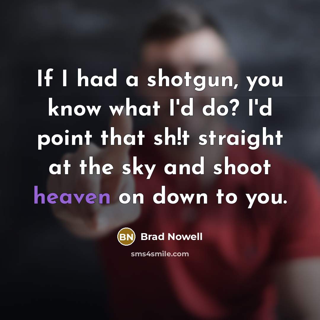 “If I had a shotgun, you know what I'd do?…” quote by Brad Nowell