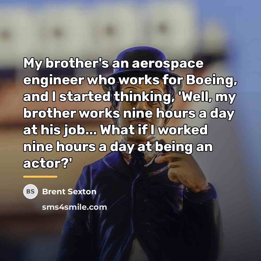 “My brother's an aerospace engineer who works for Boeing, and…” quote by Brent Sexton
