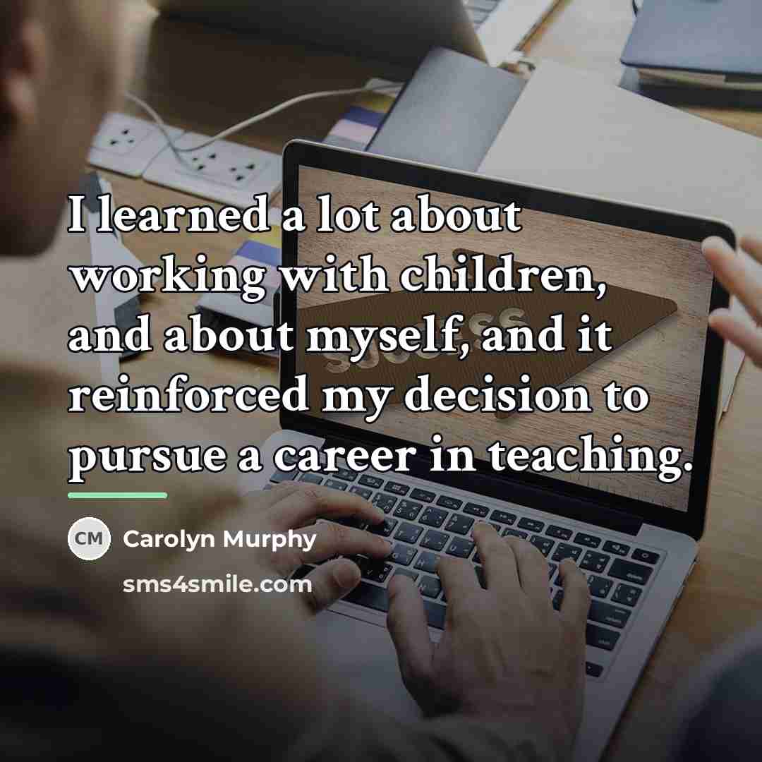 “I learned a lot about working with children, and about…” quote by Carolyn Murphy