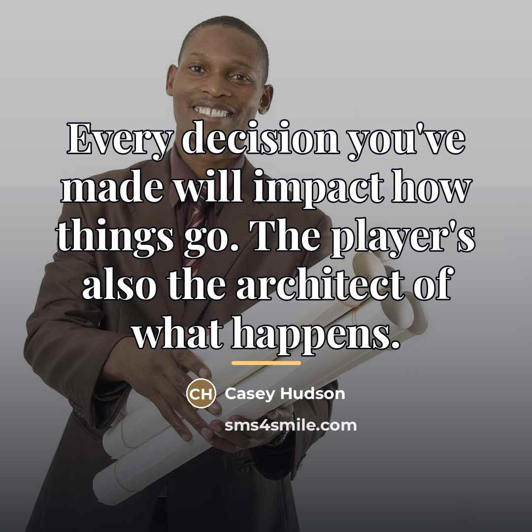 “Every decision you've made will impact how things go. The…” quote by Casey Hudson