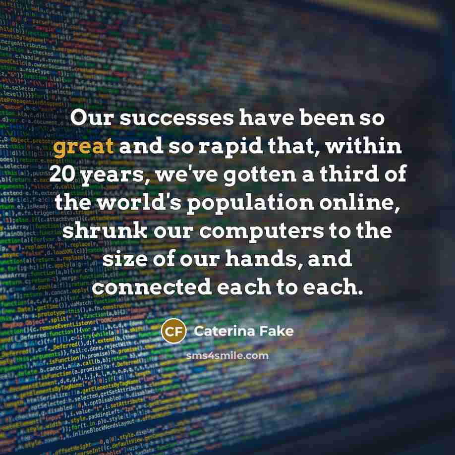 “Our successes have been so great and so rapid that,…” quote by Caterina Fake
