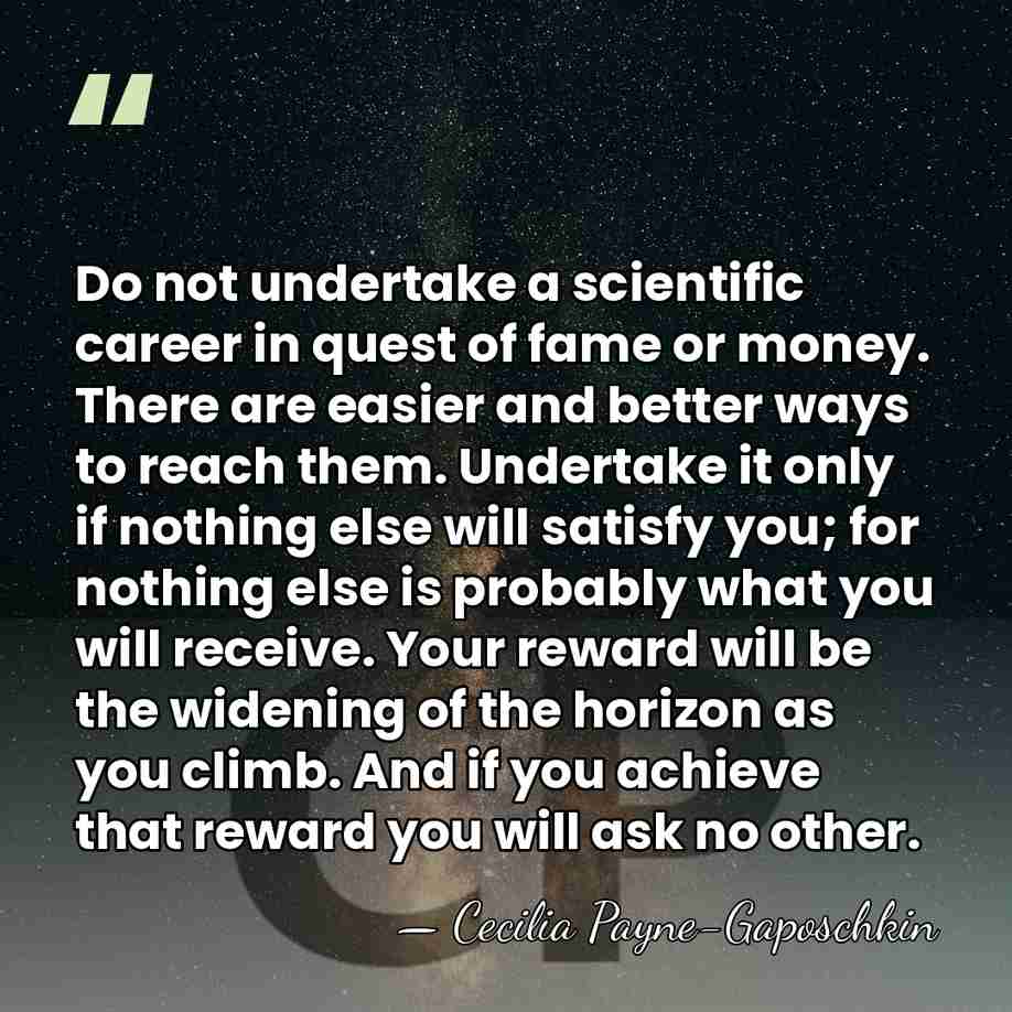 Do not undertake a scientific career in quest of fame or money.&hellip; - Cecilia Payne-Gaposchkin