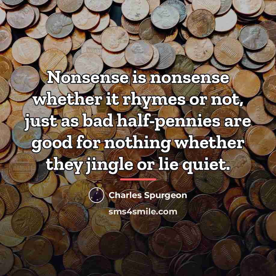 “Nonsense is nonsense whether it rhymes or not, just as…” quote by Charles Spurgeon