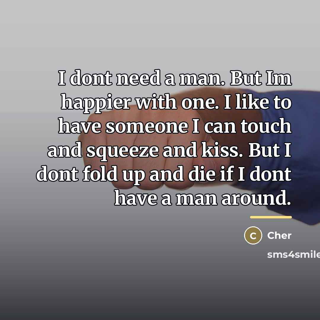 “I dont need a man. But Im happier with one.…” quote by Cher