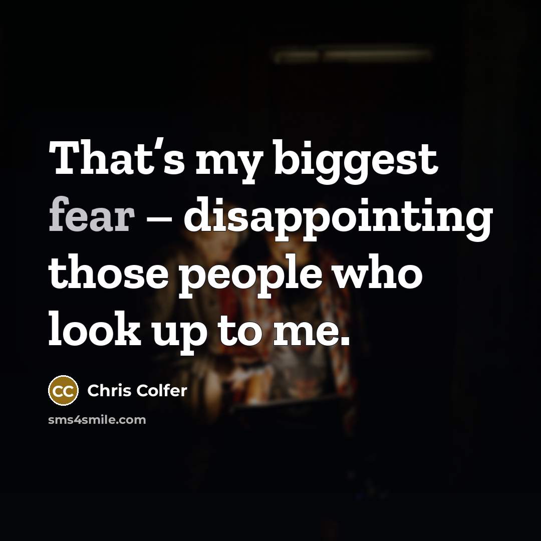 “That’s my biggest fear – disappointing those people who look…” quote by Chris Colfer