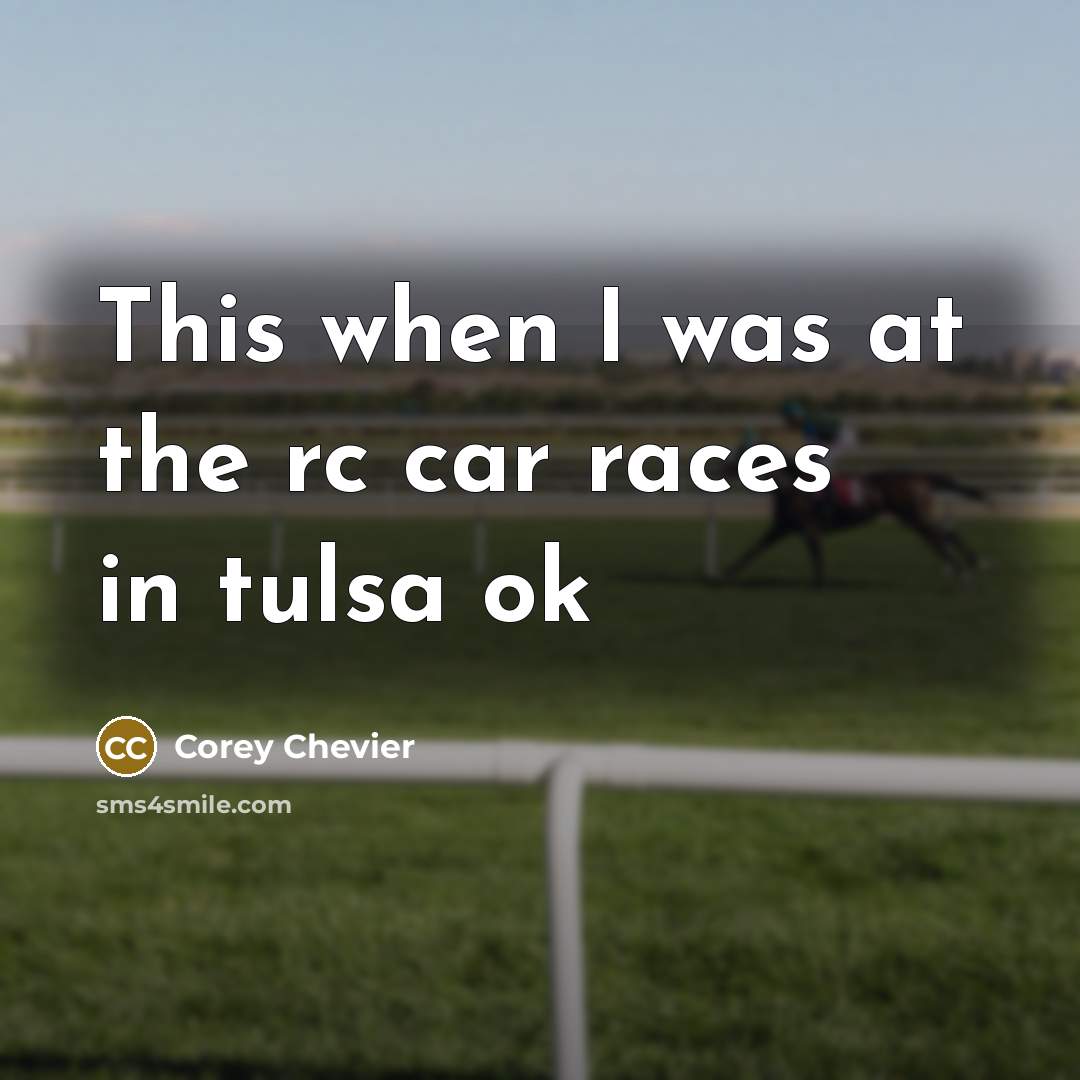 “This when I was at the rc car races in…” quote by Corey Chevier