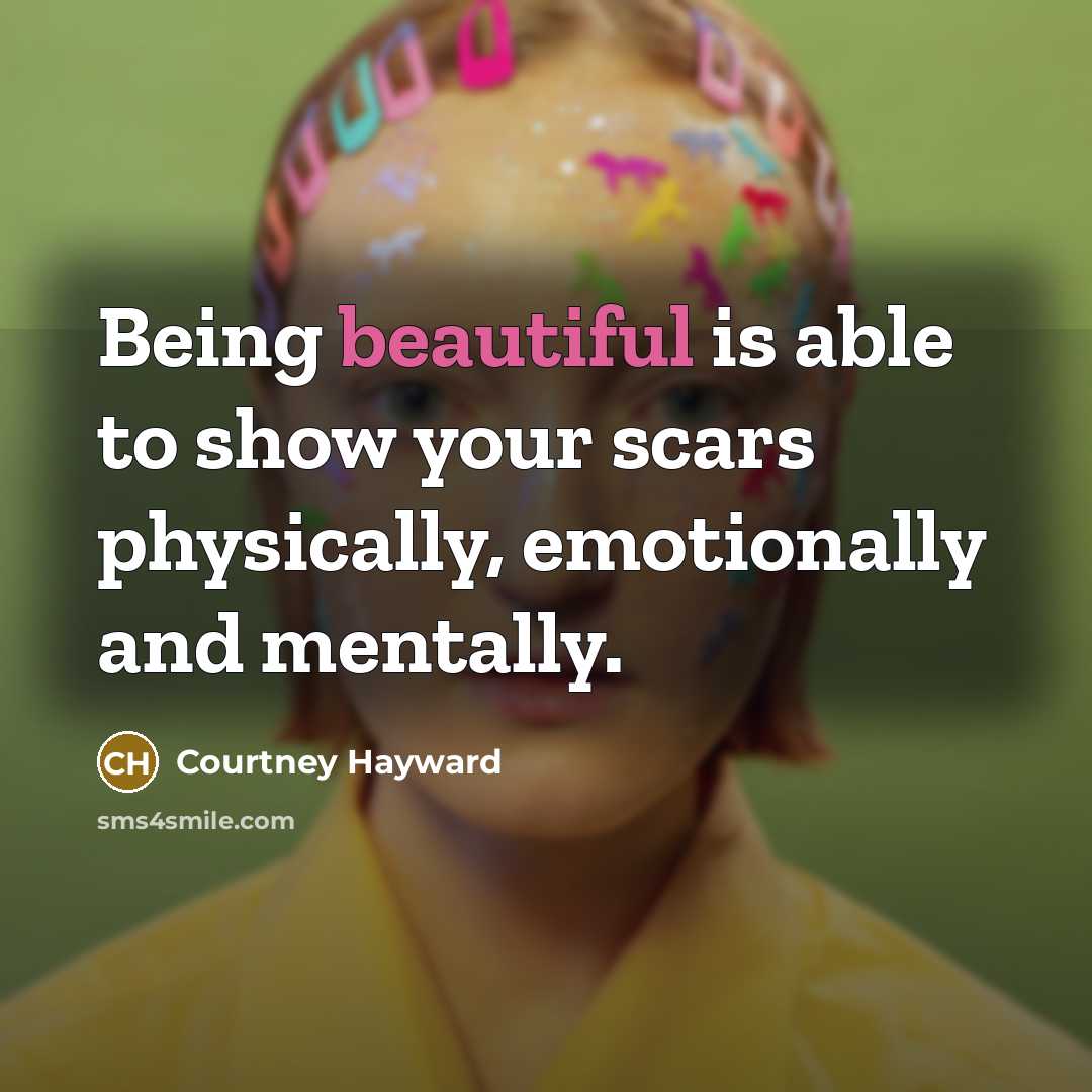 “Being beautiful is able to show your scars physically, emotionally…” quote by Courtney Hayward