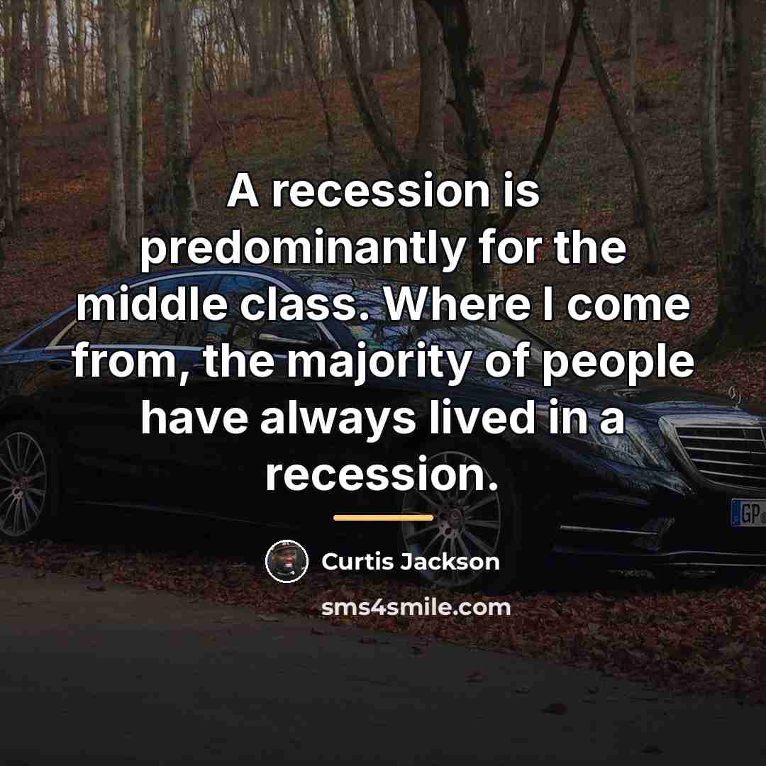 “A recession is predominantly for the middle class. Where I…” quote by Curtis Jackson