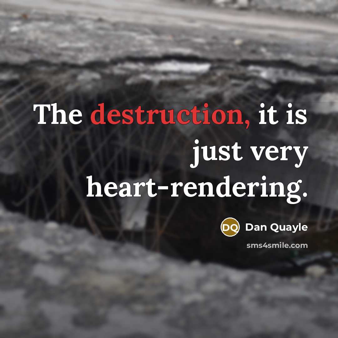 “The destruction, it is just very heart-rendering.…” quote by Dan Quayle