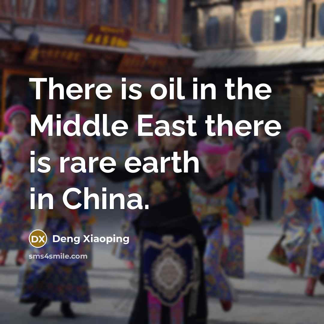 “There is oil in the Middle East there is rare…” quote by Deng Xiaoping