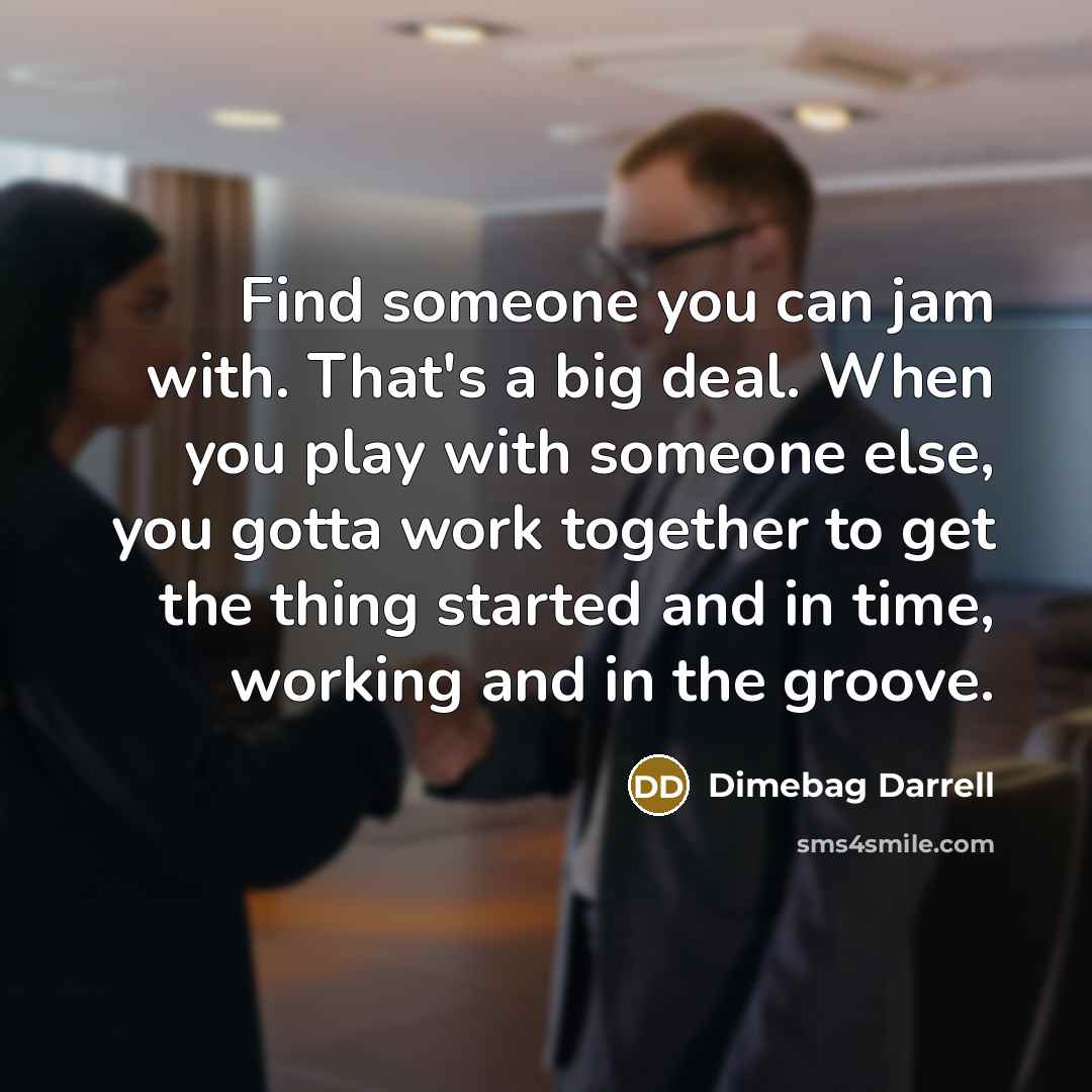 “Find someone you can jam with. That's a big deal.…” quote by Dimebag Darrell