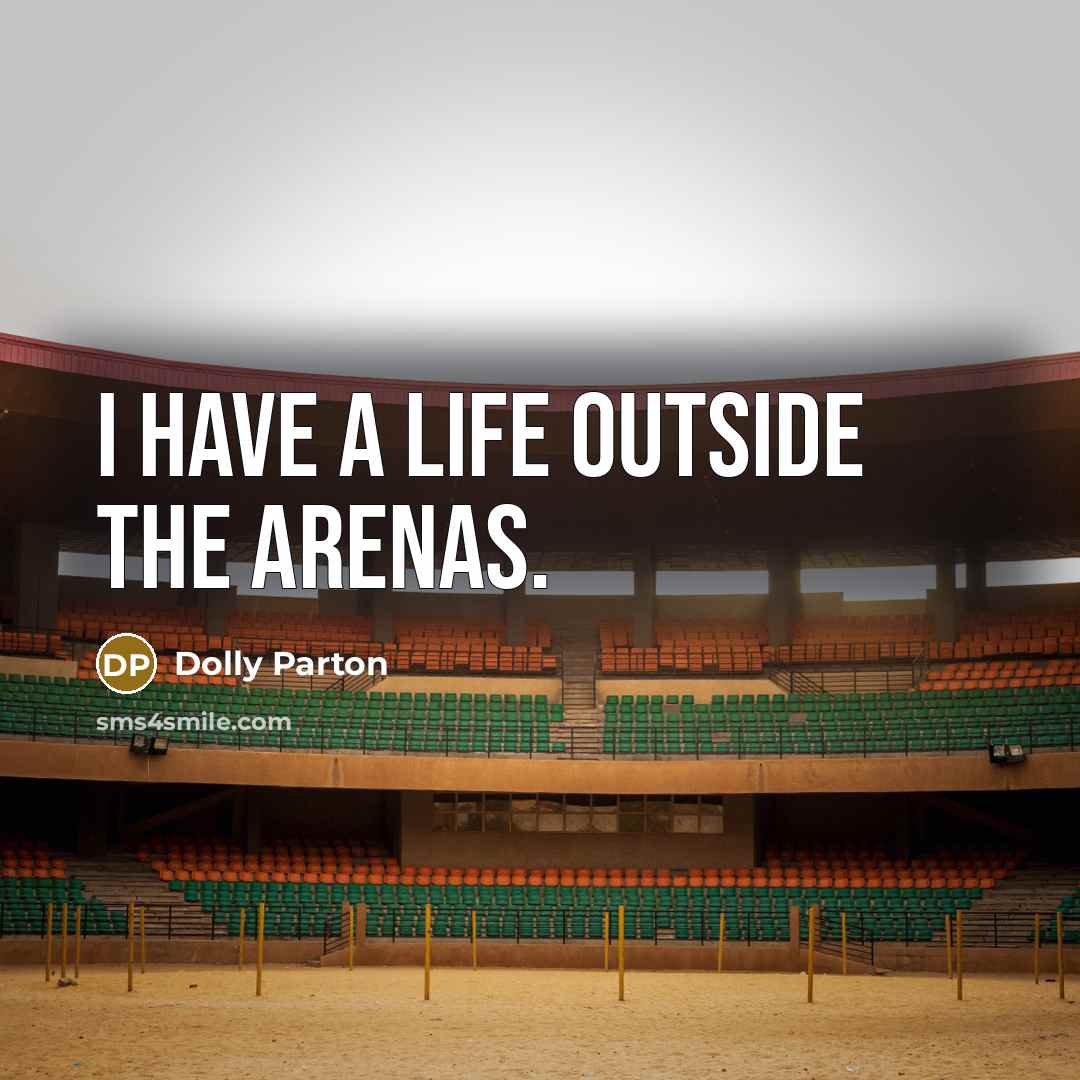 “I have a life outside the arenas.…” quote by Dolly Parton