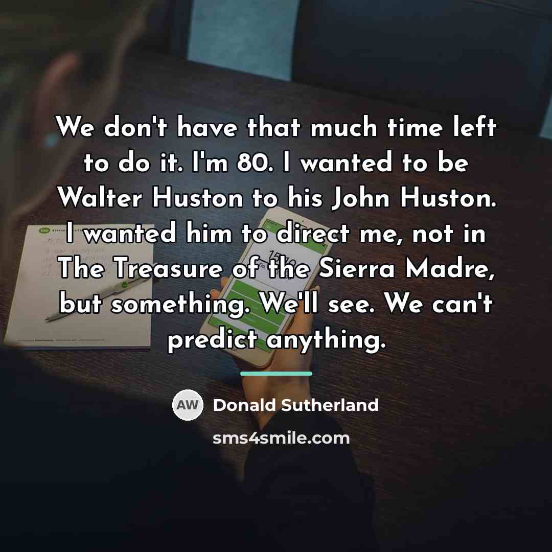 “We don't have that much time left to do it.…” quote by Donald Sutherland