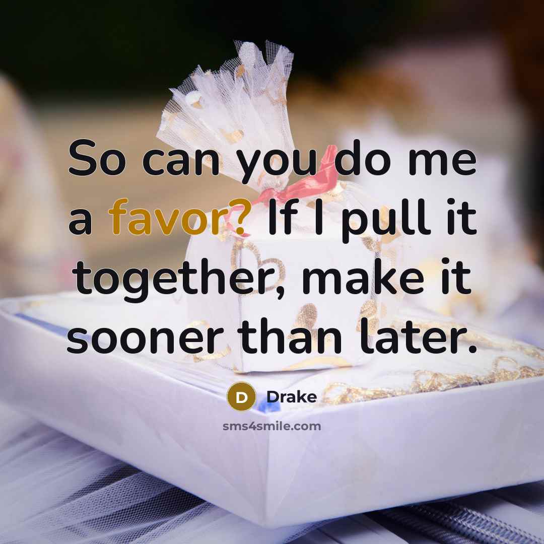 “So can you do me a favor? If I pull…” quote by Drake